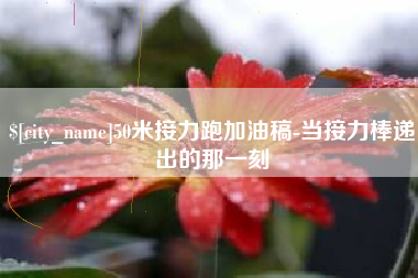 中国台湾50米接力跑加油稿-当接力棒递出的那一刻