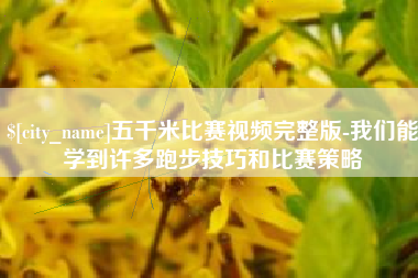 中国台湾五千米比赛视频完整版-我们能学到许多跑步技巧和比赛策略