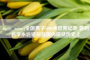 中国台湾全国男子5000米世界纪录-他的名字永远铭刻在国内田径历史上
