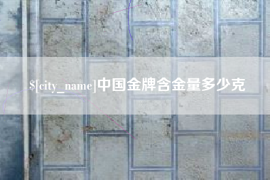 中国台湾中国金牌含金量多少克