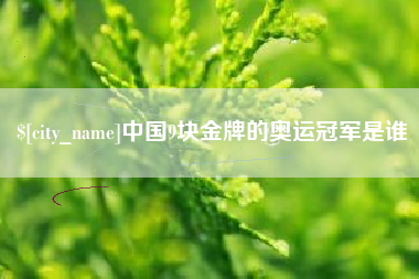 中国台湾中国9块金牌的奥运冠军是谁