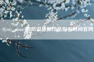 中国台湾消防设施操作员报名时间官网