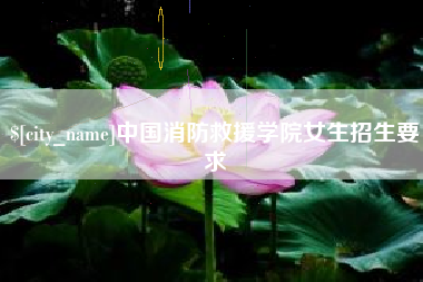 中国台湾中国消防救援学院女生招生要求