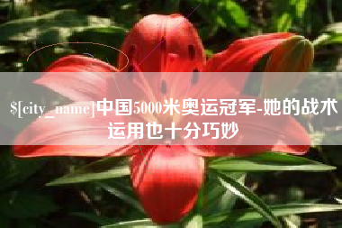 中国台湾中国5000米奥运冠军-她的战术运用也十分巧妙