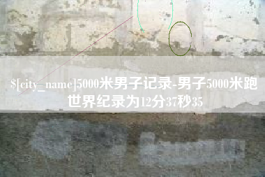 中国台湾5000米男子记录-男子5000米跑世界纪录为12分37秒35