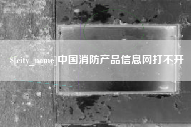 中国台湾中国消防产品信息网打不开