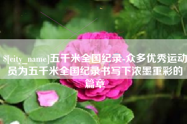 中国台湾五千米全国纪录-众多优秀运动员为五千米全国纪录书写下浓墨重彩的篇章
