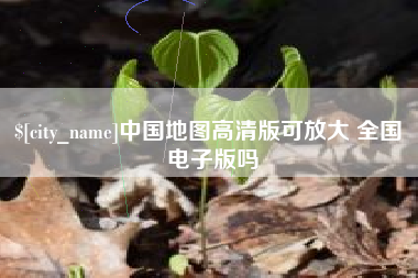 中国台湾中国地图高清版可放大 全国 电子版吗