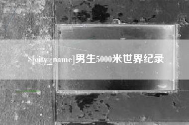 中国台湾男生5000米世界纪录